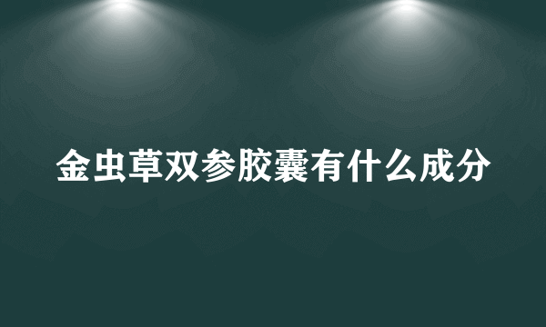 金虫草双参胶囊有什么成分