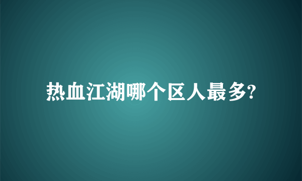 热血江湖哪个区人最多?