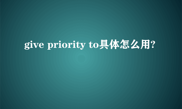 give priority to具体怎么用?