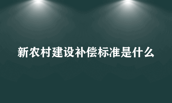 新农村建设补偿标准是什么