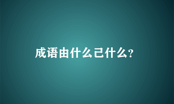 成语由什么己什么？