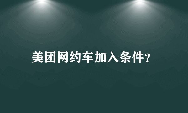 美团网约车加入条件？