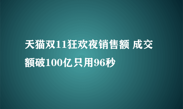 天猫双11狂欢夜销售额 成交额破100亿只用96秒