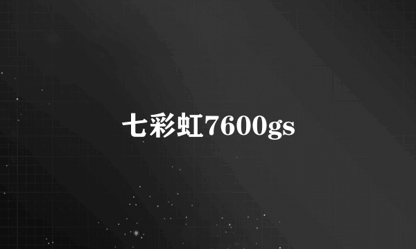 七彩虹7600gs