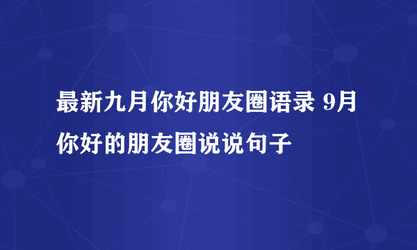 最新九月你好朋友圈语录 9月你好的朋友圈说说句子