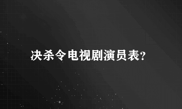 决杀令电视剧演员表？