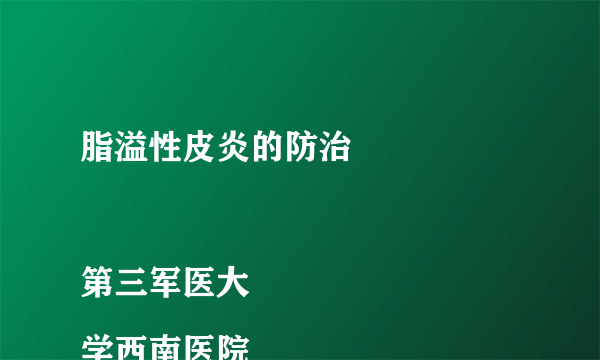 脂溢性皮炎的防治

第三军医大学西南医院