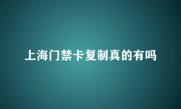 上海门禁卡复制真的有吗