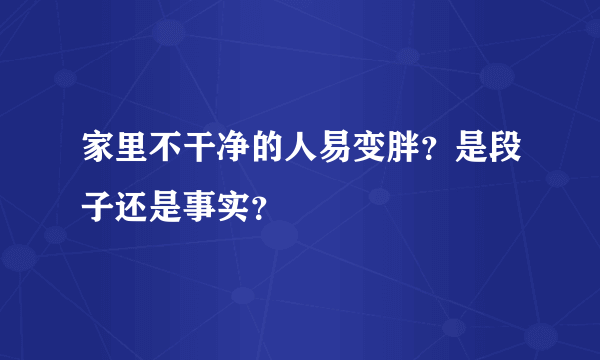 家里不干净的人易变胖？是段子还是事实？