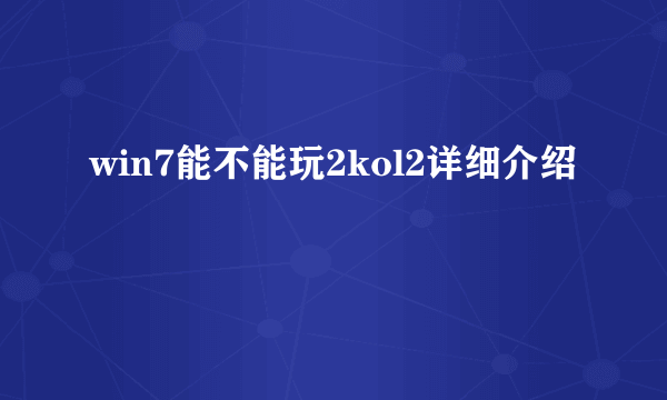 win7能不能玩2kol2详细介绍