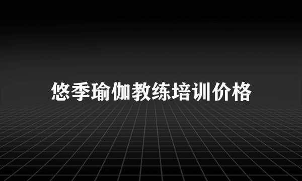 悠季瑜伽教练培训价格