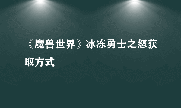 《魔兽世界》冰冻勇士之怒获取方式