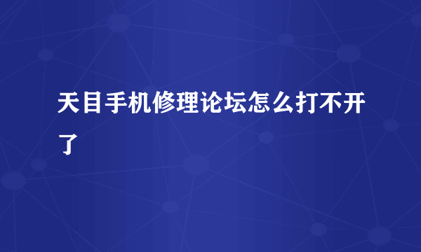 天目手机修理论坛怎么打不开了