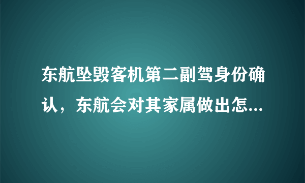 东航坠毁客机第二副驾身份确认，东航会对其家属做出怎样的赔偿？