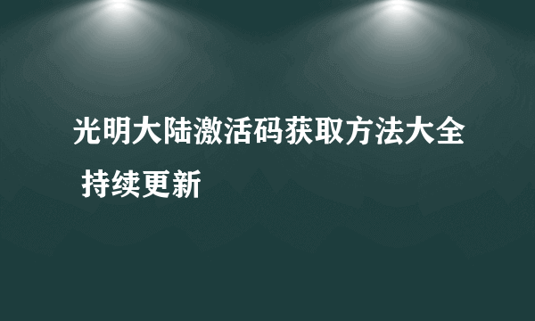 光明大陆激活码获取方法大全 持续更新