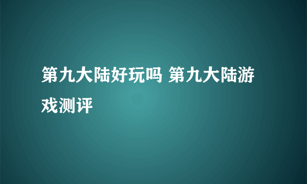 第九大陆好玩吗 第九大陆游戏测评