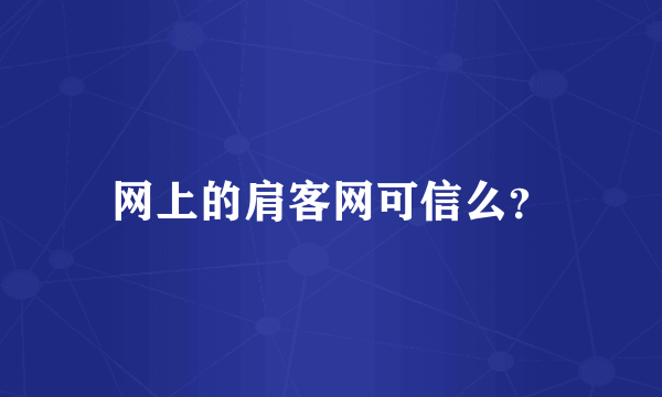 网上的肩客网可信么？