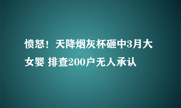 愤怒！天降烟灰杯砸中3月大女婴 排查200户无人承认