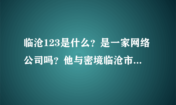 临沧123是什么？是一家网络公司吗？他与密境临沧市什么关系？