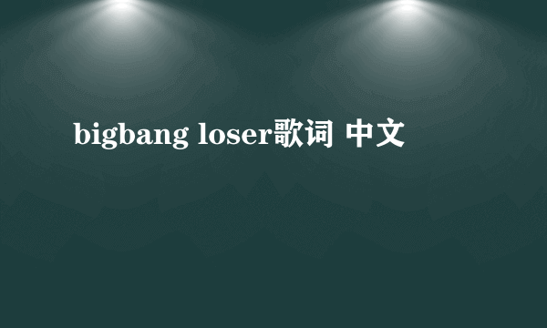 bigbang loser歌词 中文