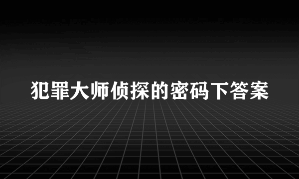 犯罪大师侦探的密码下答案