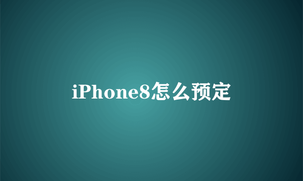 iPhone8怎么预定