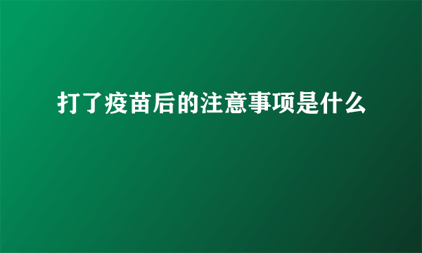 打了疫苗后的注意事项是什么