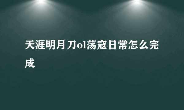 天涯明月刀ol荡寇日常怎么完成