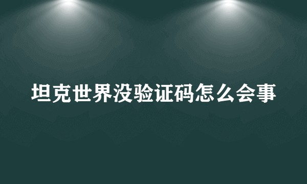 坦克世界没验证码怎么会事