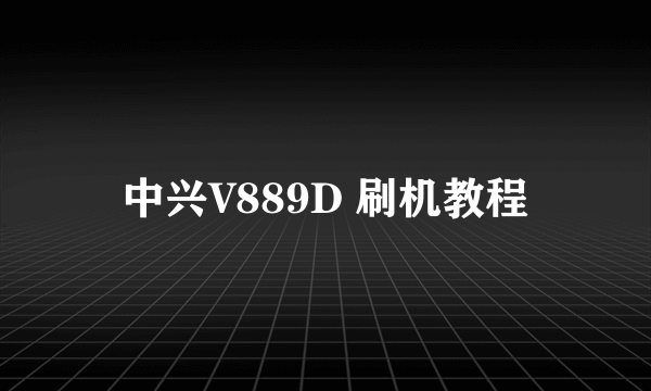 中兴V889D 刷机教程