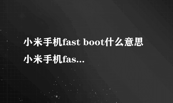 小米手机fast boot什么意思 小米手机fast boot怎么办