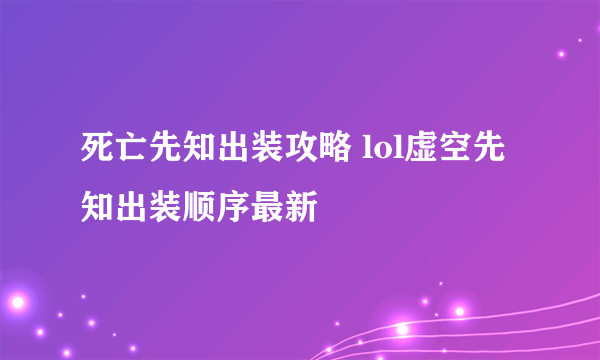 死亡先知出装攻略 lol虚空先知出装顺序最新