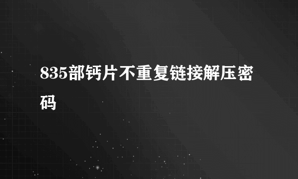 835部钙片不重复链接解压密码