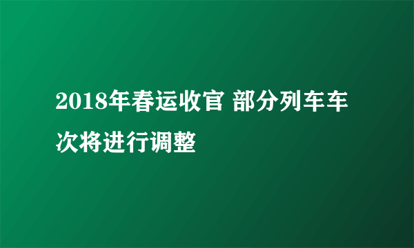 2018年春运收官 部分列车车次将进行调整