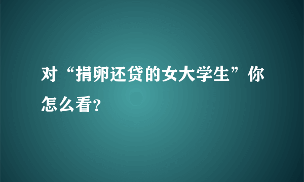 对“捐卵还贷的女大学生”你怎么看？