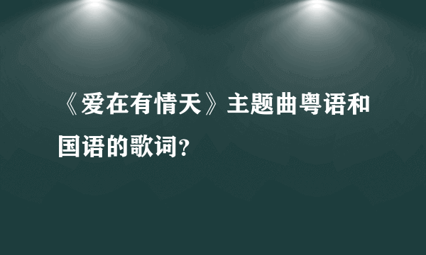 《爱在有情天》主题曲粤语和国语的歌词？