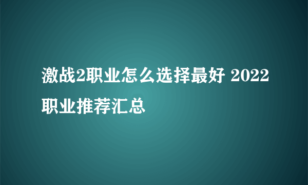 激战2职业怎么选择最好 2022职业推荐汇总