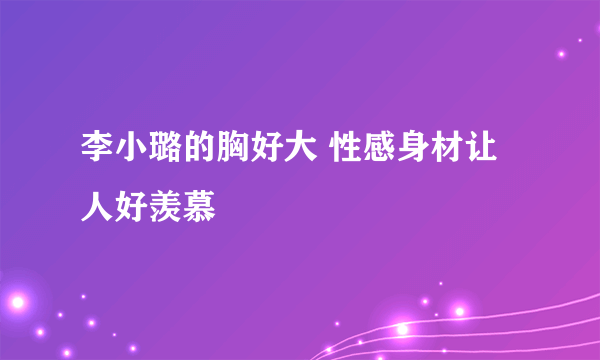 李小璐的胸好大 性感身材让人好羡慕