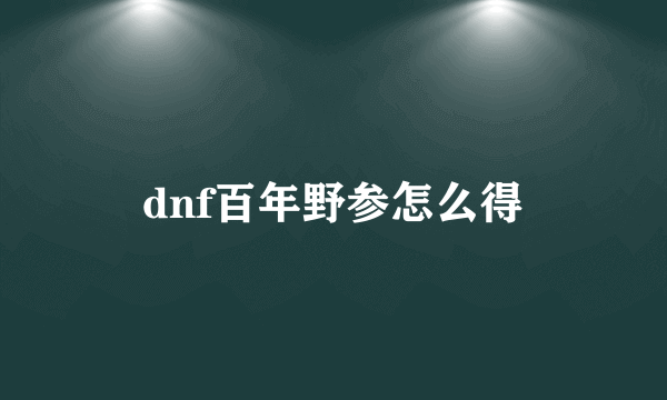 dnf百年野参怎么得