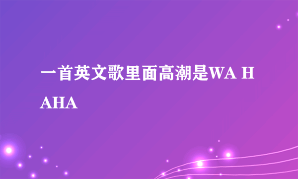 一首英文歌里面高潮是WA HAHA