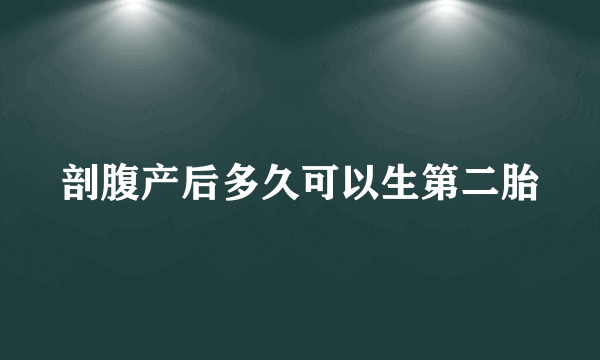 剖腹产后多久可以生第二胎