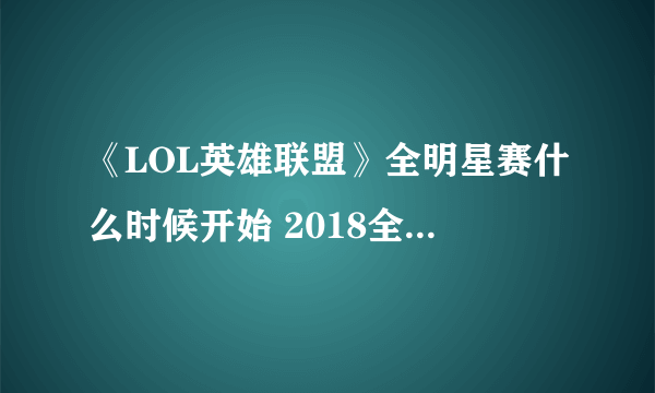 《LOL英雄联盟》全明星赛什么时候开始 2018全明星赛赛程表分享