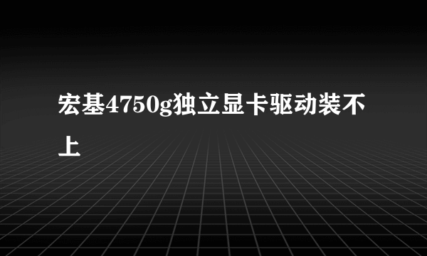 宏基4750g独立显卡驱动装不上