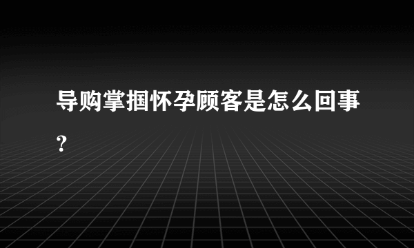 导购掌掴怀孕顾客是怎么回事？