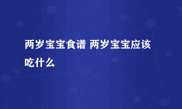 两岁宝宝食谱 两岁宝宝应该吃什么