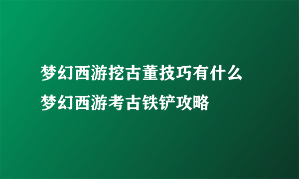 梦幻西游挖古董技巧有什么 梦幻西游考古铁铲攻略