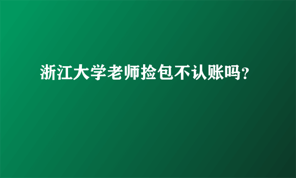 浙江大学老师捡包不认账吗？