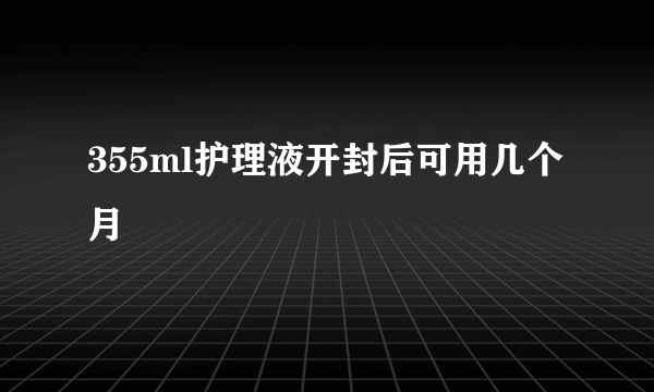 355ml护理液开封后可用几个月