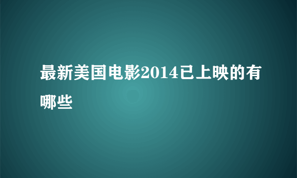 最新美国电影2014已上映的有哪些