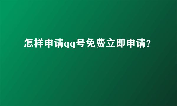 怎样申请qq号免费立即申请？